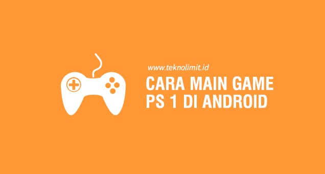 Cara Mudah Main Game PS1 di Android (+ Link Download) Cara Mudah Main Game PS1 di Android (+ Link Download)