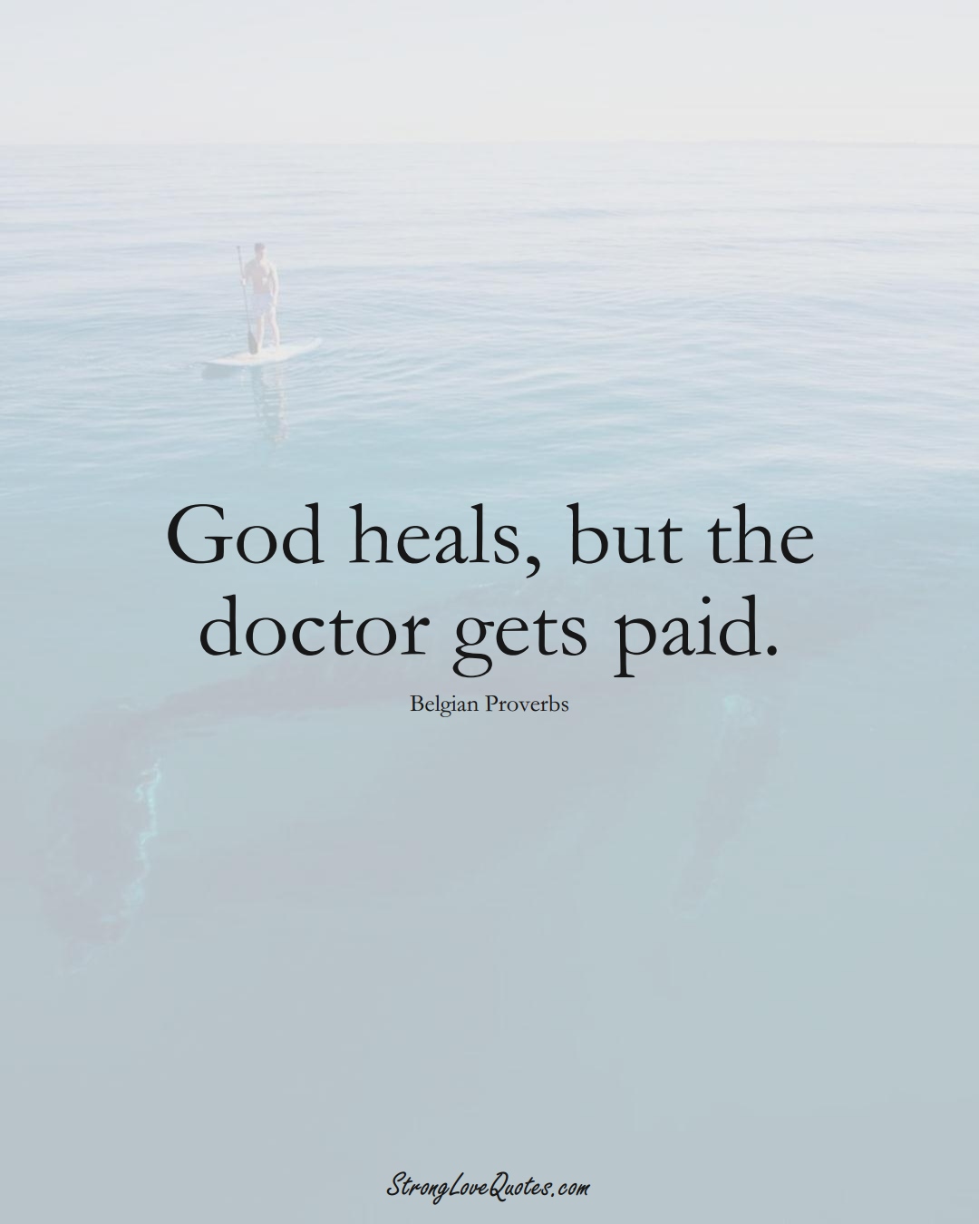 God heals, but the doctor gets paid. (Belgian Sayings);  #EuropeanSayings