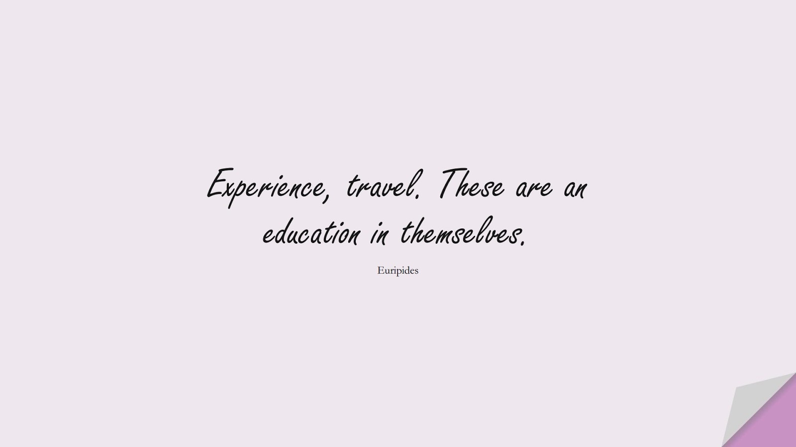 Experience, travel. These are an education in themselves. (Euripides);  #WordsofWisdom