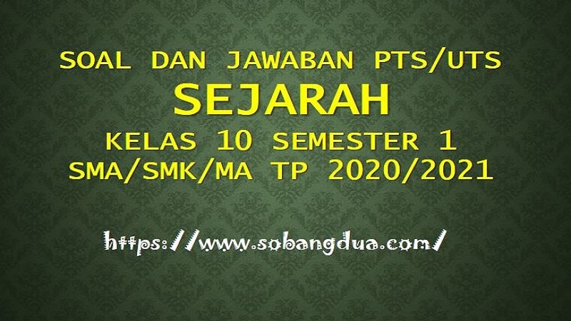 Soal Dan Jawaban Pts Uts Sejarah Kelas 10 Semester 1 Sma Smk Ma Kurikulum 2013 Tp 2020 2021 Sobang Dua