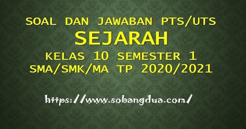 Soal Dan Jawaban Pts Uts Sejarah Kelas 10 Semester 1 Sma Smk Ma Kurikulum 2013 Tp 2020 2021 Sobang Dua