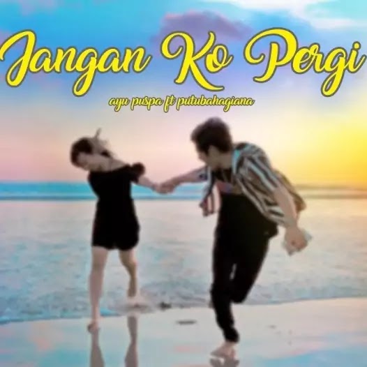 Lirik Jangan Ko Pergi Ayu Puspa &amp; Putu Bahagiana