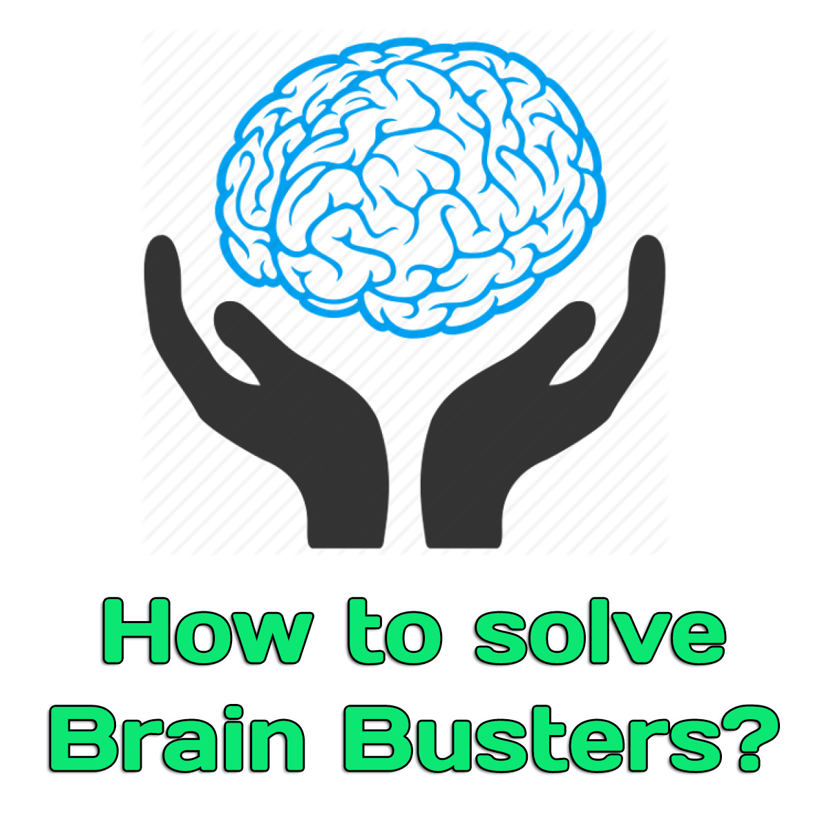How to solve brain busters / teasers