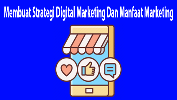 Membuat Strategi Digital Marketing Dan Manfaat Marketing