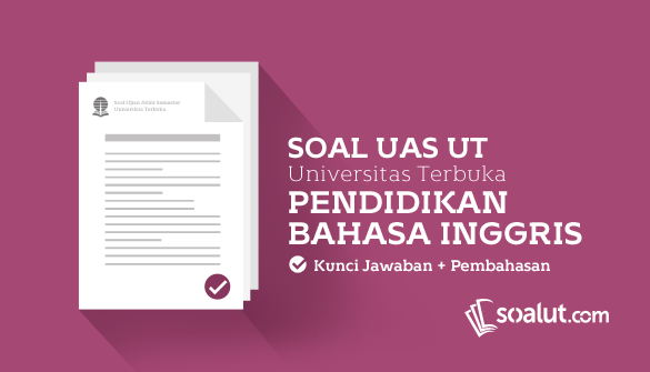 Soal Ujian UT Pendidikan Bahasa Inggris dan Kunci Jawaban Soal UT:  Soal Ujian UT (Universitas Terbuka) Pendidikan Bahasa Inggris dan Kunci Jawaban Untuk Semua Semester