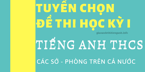 [EBOOK] TUYỂN CHỌN ĐỀ THI HỌC KỲ 1 TIẾNG ANH THCS CÓ ĐÁP ÁN