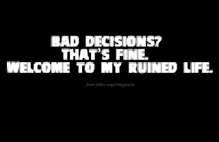 Bad decisions? That’s fine. Welcome to my ruined life.
