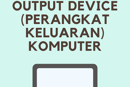 OUTPUT DEVICE (Perangkat Keluaran) Komputer