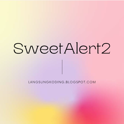 CARA MENGGUNAKAN SWEET ALERT 2 ~ langsungkoding