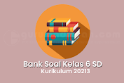 Bank Soal Kelas 6 SD/MI Kurikulum 2013 Semester 1 Tahun Pelajaran 2021/2022