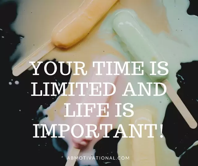 TIME IS LIMITED AND LIFE IS IMPORTANT