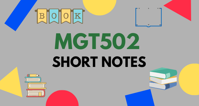 MGT502 Short Notes for Final Term and Mid Term - VU Answer