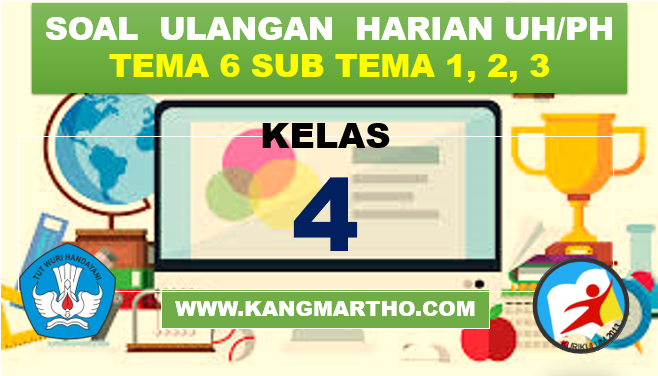 Soal Ulangan Harian Tema 6 Sub Tema 1, 2, 3 Kelas 4