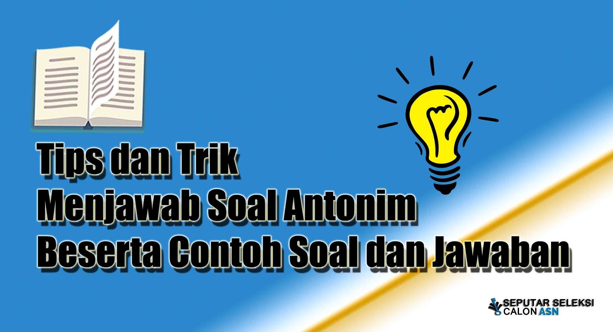 Tips Dan Trik Menjawab Soal Antonim Beserta Contoh Soal Dan Jawaban Sscasn