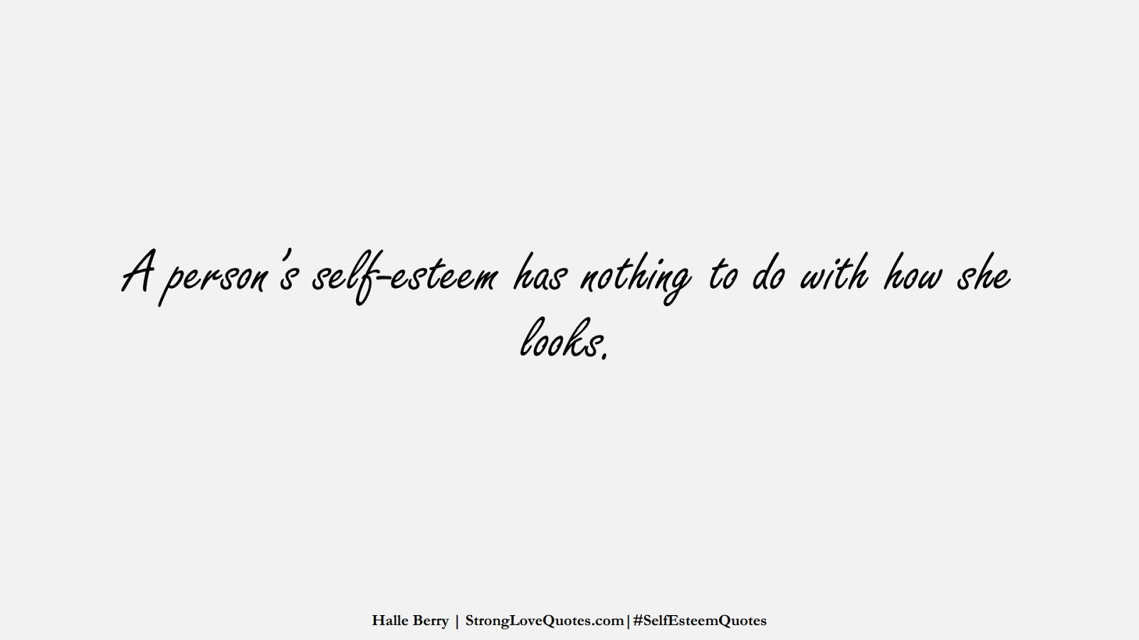 A person’s self-esteem has nothing to do with how she looks. (Halle Berry);  #SelfEsteemQuotes