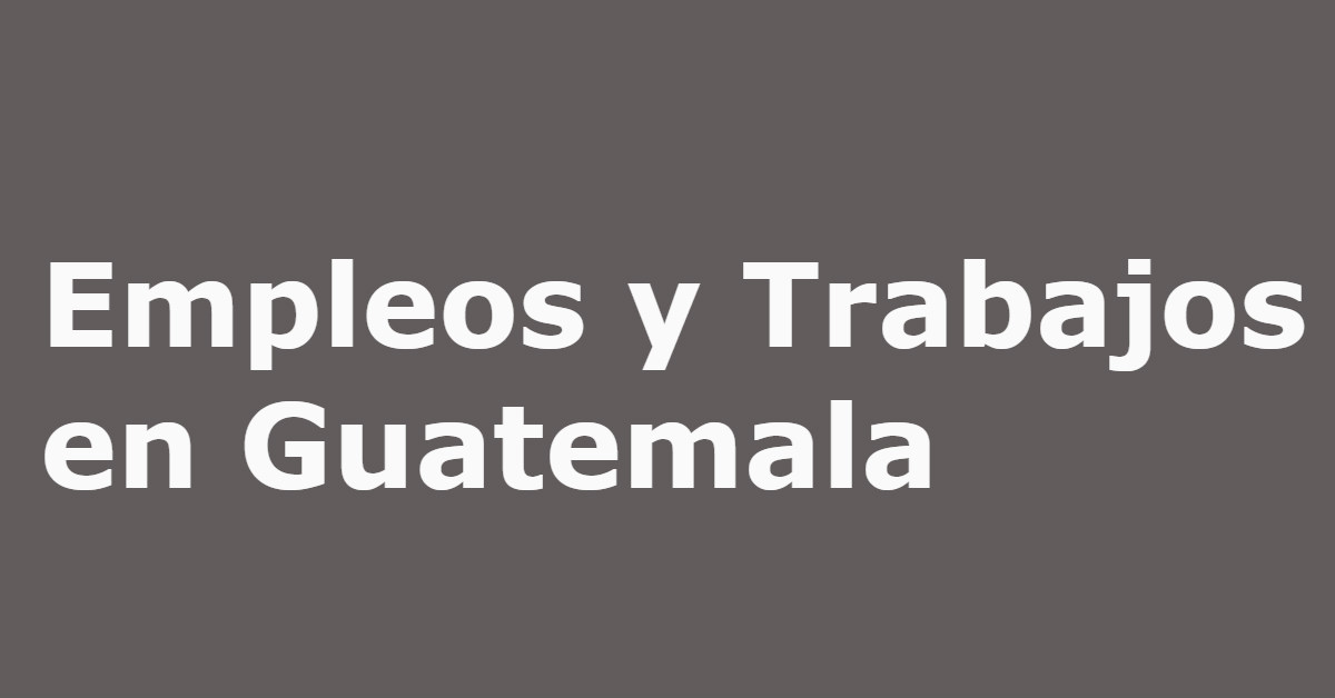 Ofertas Laborales en ciudad de Guatemala Solo Empleos Guate