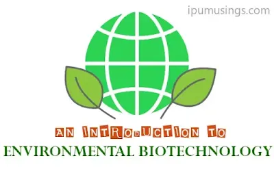 INTRODUCTION TO ENVIRONMENTAL BIOTECHNOLOGY (#biotechnology)(#environment)(#ipumusings)
