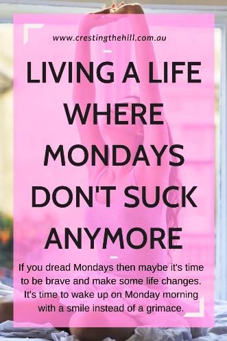 If you dread Mondays then maybe it's time to be brave and make some life changes. It's time to wake up on Monday morning with a smile instead of a grimace. #Mondays