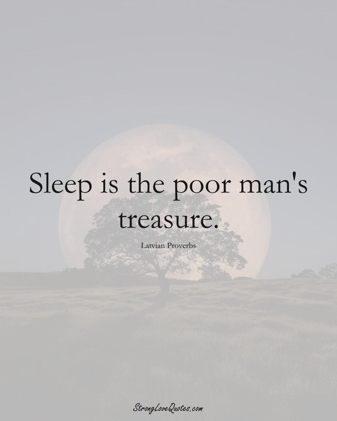 Sleep is the poor man's treasure. (Latvian Sayings);  #EuropeanSayings