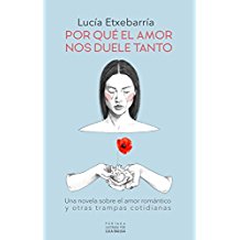 Por qué el amor nos duele tanto: Una novela sobre el amor romántico y otras trampas cotidianas.