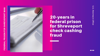 Check cashing fraud draws 20 year federal sentence for Shreveport man, 42