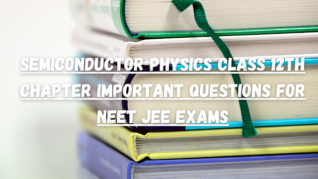Semiconductor Class 12th PHYSICS MCQs For NEET JEE IIT