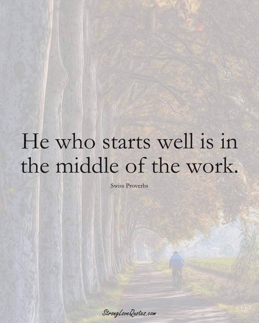 He who starts well is in the middle of the work. (Swiss Sayings);  #EuropeanSayings