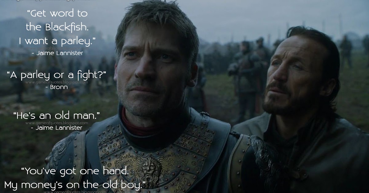 Game of Thrones Quotes Jaime Lannister Get word to the Blackfish. I