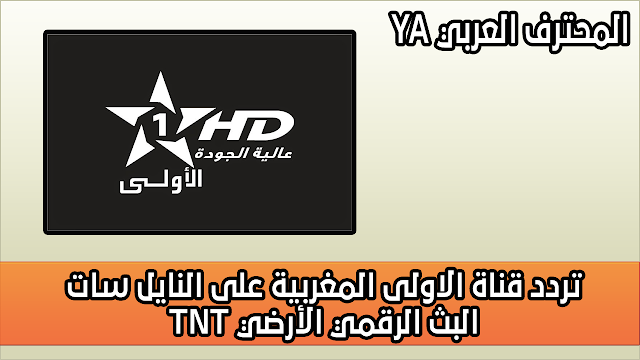 تردد قناة الاولى المغربية على النايل سات و ال TNT البث الرقمي الأرضي 