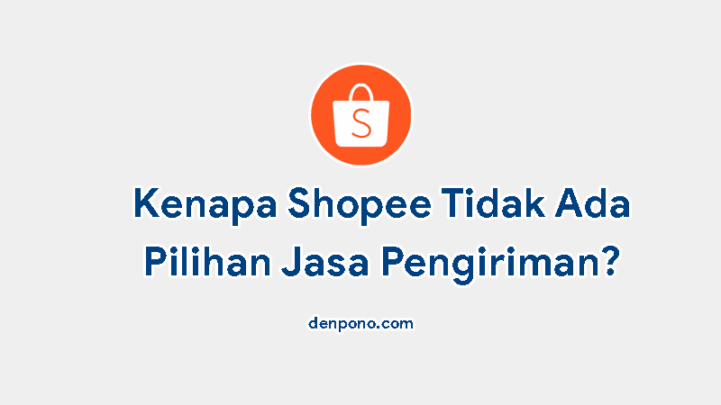 Kenapa Shopee Tidak Ada Pilihan Jasa Pengiriman? Begini Solusinya