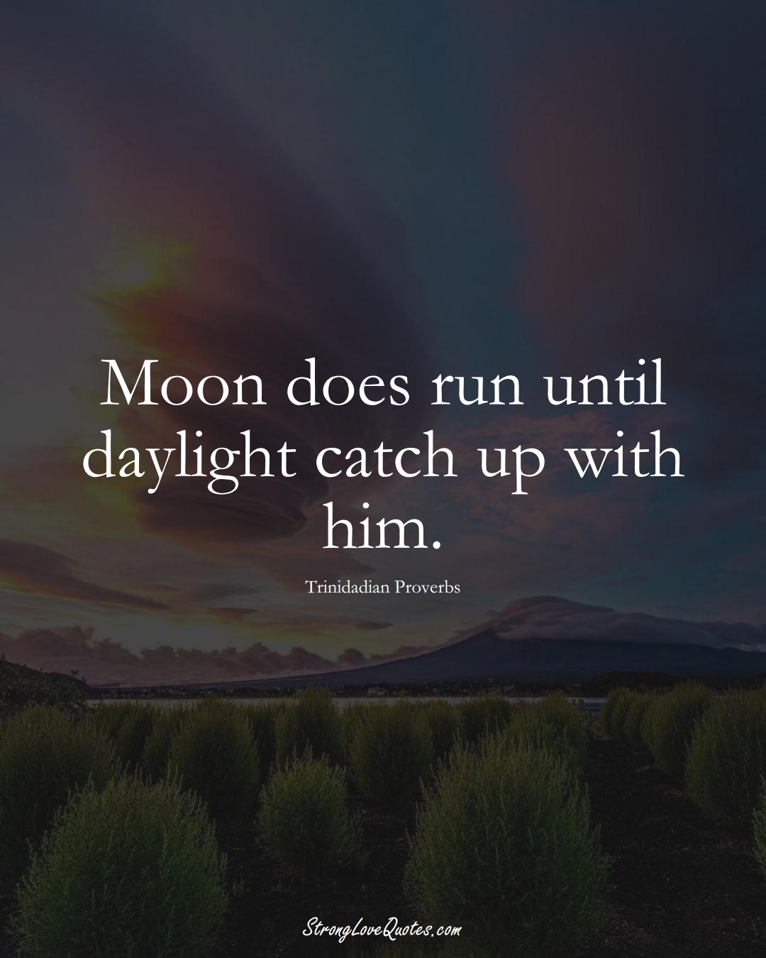 Moon does run until daylight catch up with him. (Trinidadian Sayings);  #CaribbeanSayings