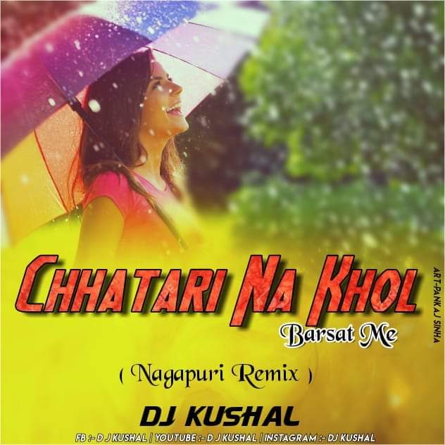 Chhatari Na Khol Barsat Me ( Nagpuri Remix ) :- D J Kushal
