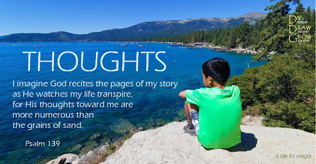 Thoughts Picture of boy looking out into beautiful Lake Tahoe. Image bears the following phrase: I imagine God recites the pages of my story as He watches my life transpire, for His thoughts toward me are more numerous than the grains of sand. Psalm 139