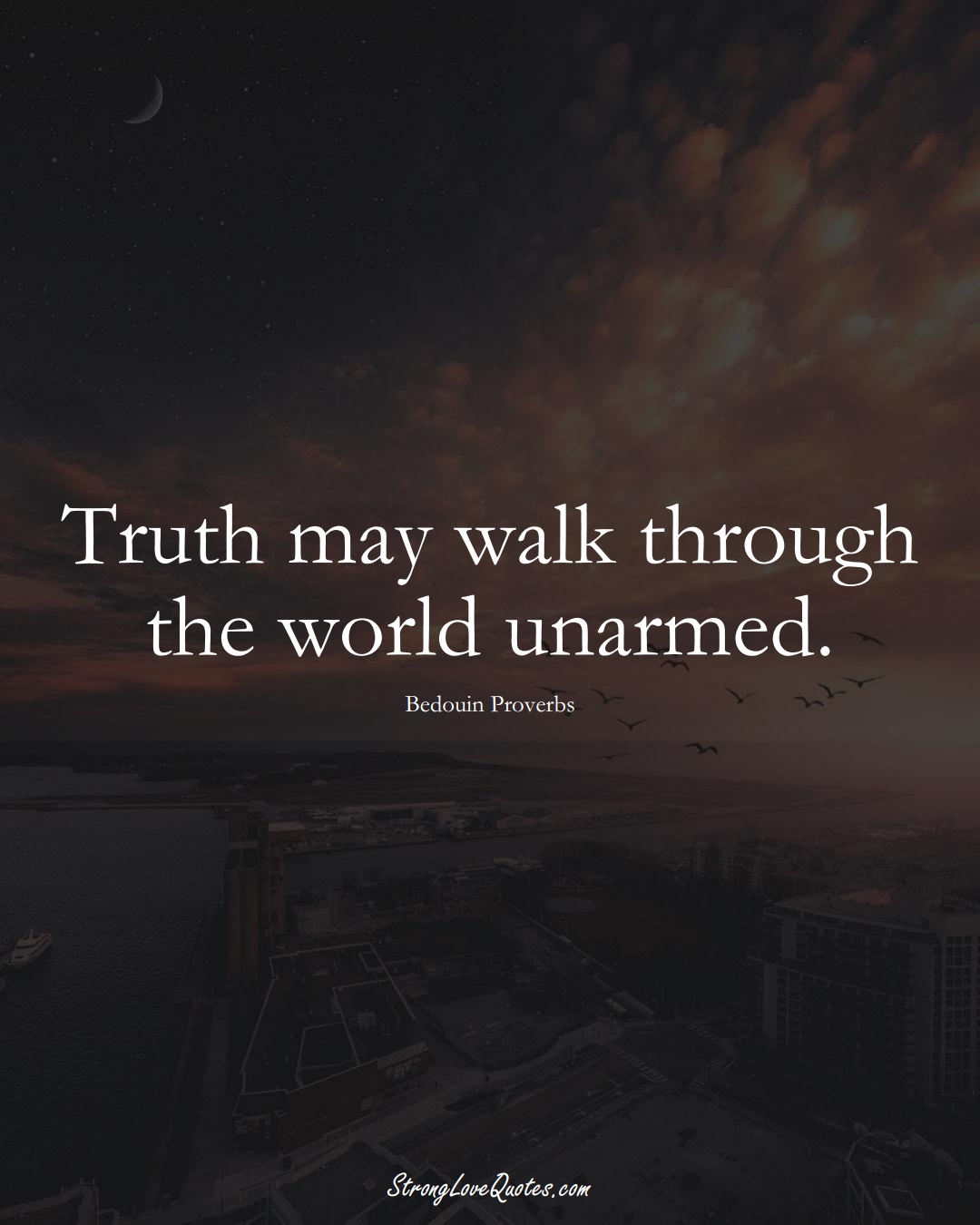 Truth may walk through the world unarmed. (Bedouin Sayings);  #aVarietyofCulturesSayings