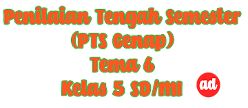 PENILAIAN TENGAH SEMESTER (PTS) GENAP TEMA 6 KELAS 5 SD/MI