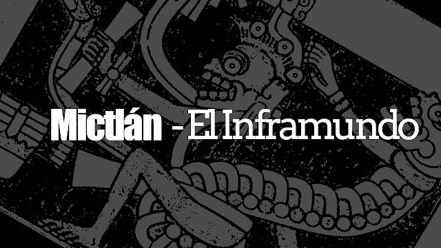 Mictlán, el camino del inframundo mexica