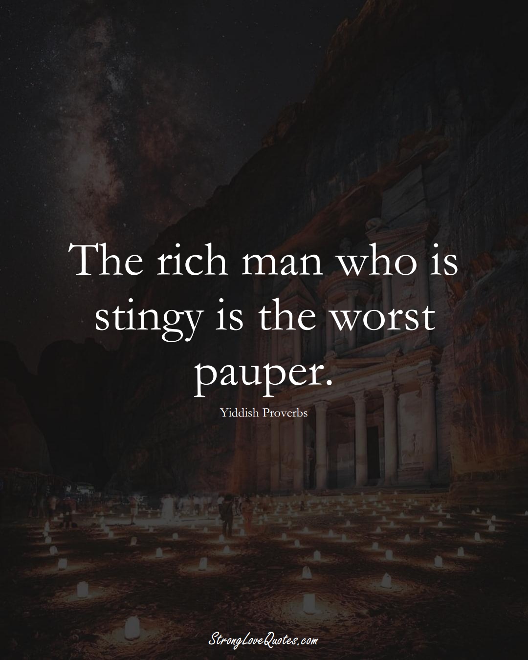 The rich man who is stingy is the worst pauper. (Yiddish Sayings);  #aVarietyofCulturesSayings