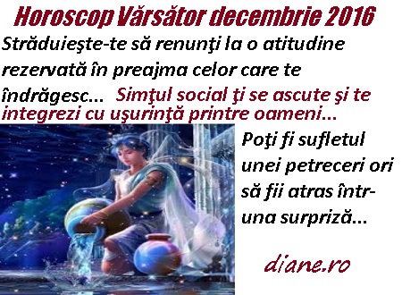 Horoscop Vărsător Decembrie 2016 Diane Ro