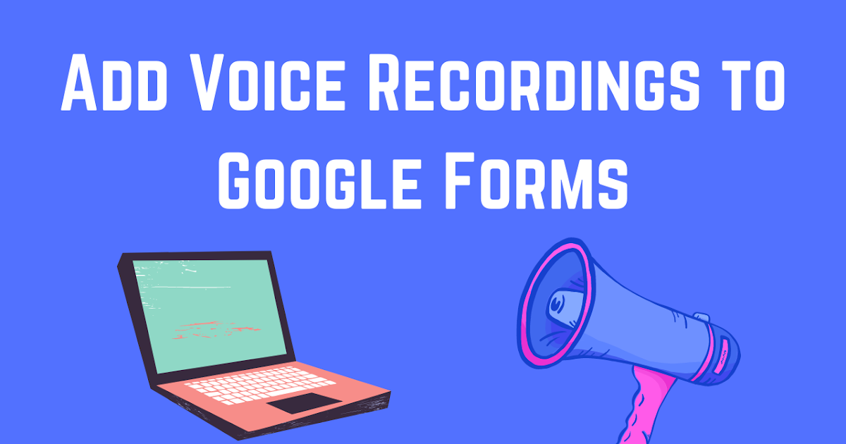 Add Voice Recordings to Google Kinds Questions, Reply Selections, and Suggestions