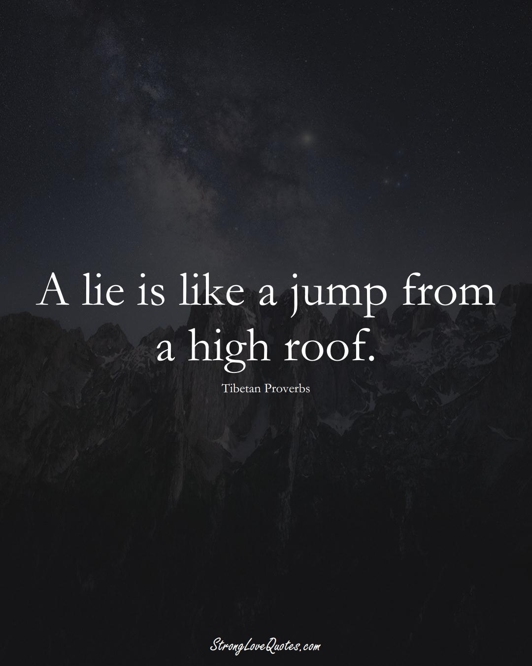 A lie is like a jump from a high roof. (Tibetan Sayings);  #aVarietyofCulturesSayings