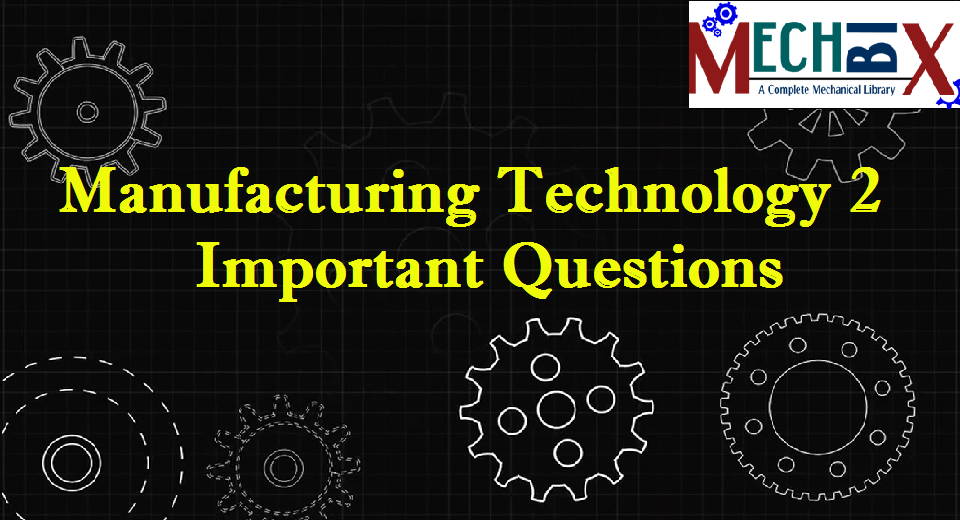 Manufacturing Technology 2 Important Questions for AU Apr May 2020