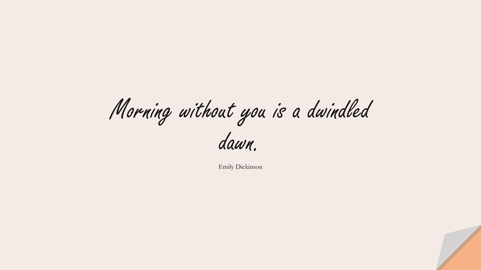 Morning without you is a dwindled dawn. (Emily Dickinson);  #LoveQuotes