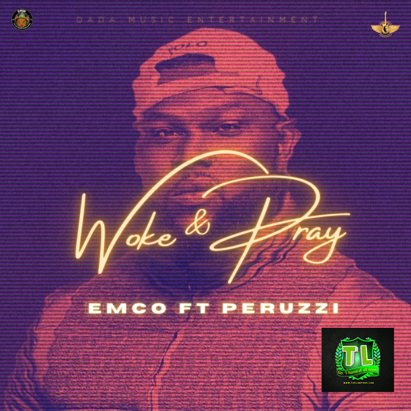 Emco-Woke-&-Pray-Ft-Perruzi-mp3-download-Teelamford Emco-Woke-&-Pray-Ft-Perruzi-mp3-download-Teelamford