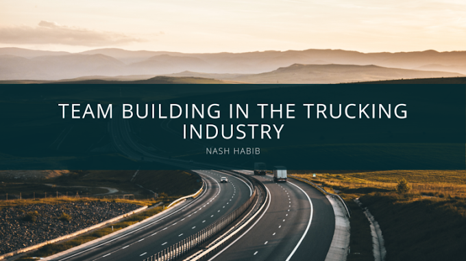 Nash Habib Examines Team Building in the Trucking Industry