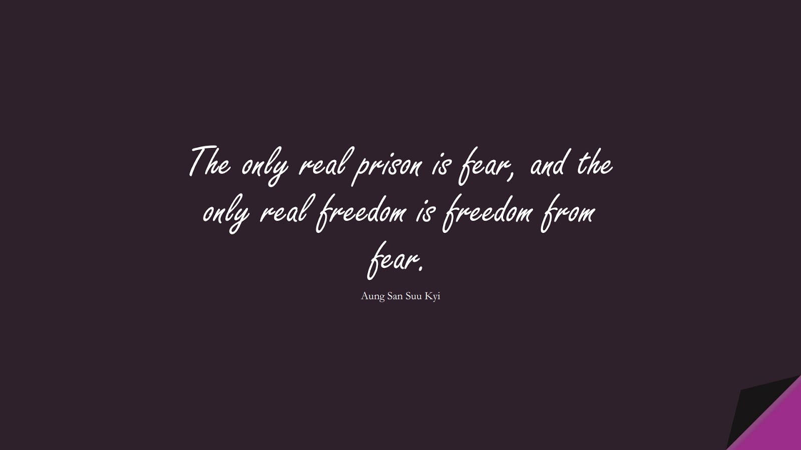 The only real prison is fear, and the only real freedom is freedom from fear. (Aung San Suu Kyi);  #HumanityQuotes