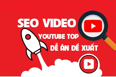 Hướng dẫn cách SEO Video Youtube dễ lên Top và dễ được đề xuất trên Youtube