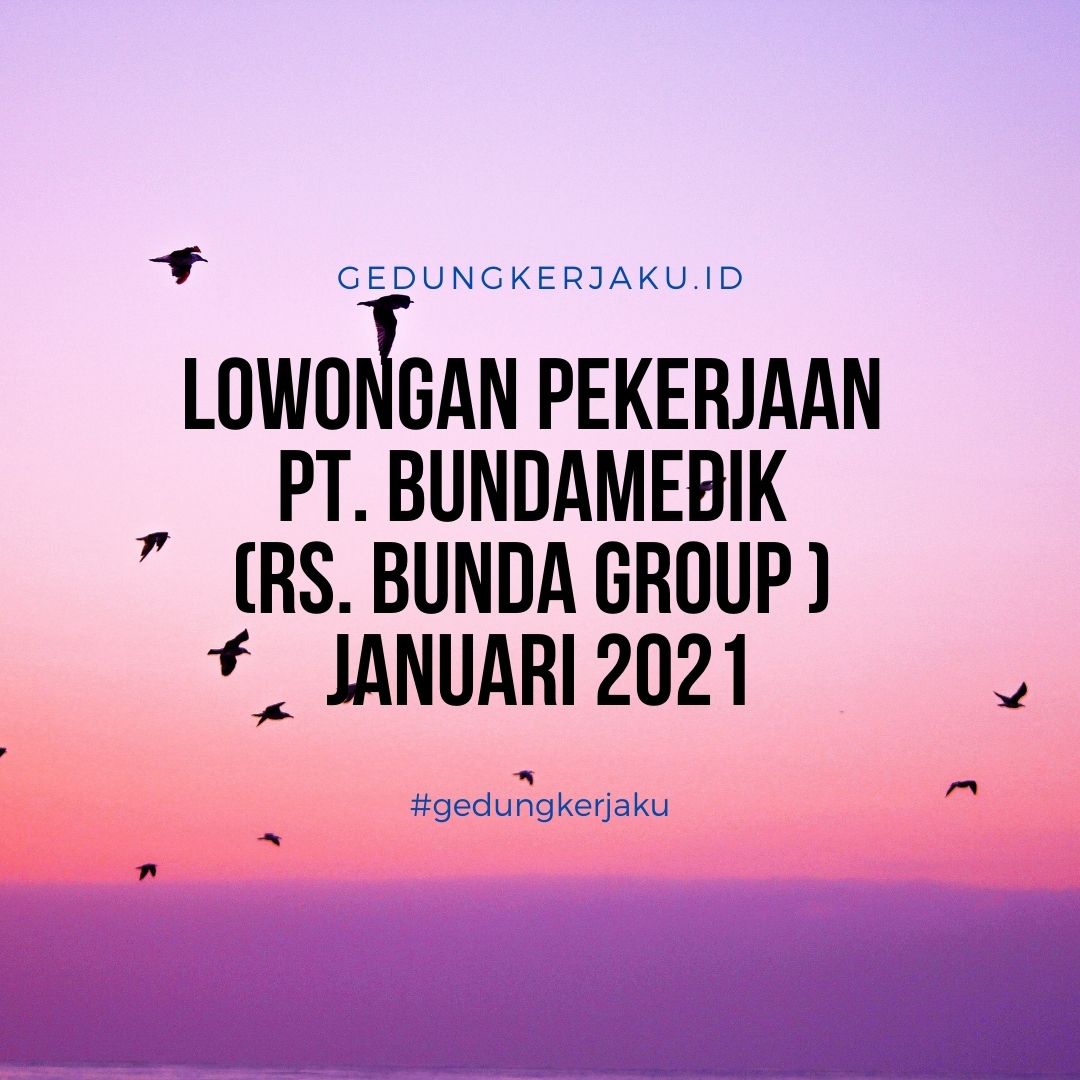 Lowongan Pekerjaan PT. BUNDAMEDIK (RS. BUNDA Group ) Januari 2021