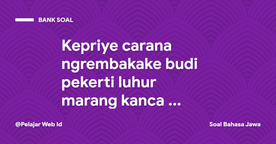 Kepriye carana ngrembakake budi pekerti luhur marang kanca saklasmu? Kepriye carana ngrembakake budi pekerti luhur marang kanca saklasmu?