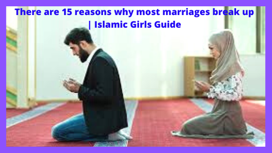 There are 15 reasons why most marriages break up | Islamic Girls Guide There are 15 reasons why most marriages break up | Islamic Girls Guide