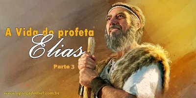 A Vida do profeta Elias - Parte 3